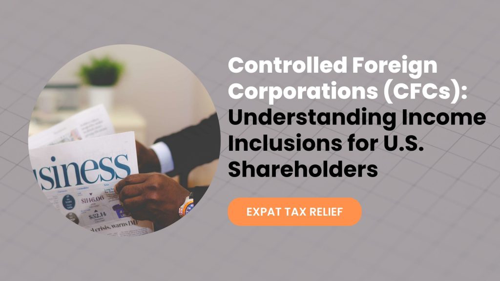 Controlled Foreign Corporations (CFCs): Understanding Income Inclusions for U.S. Shareholders