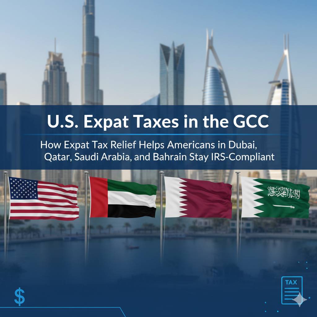 U.S. Expat Taxes in the GCC How Expat Tax Relief Helps Americans in Dubai, Qatar, Saudi Arabia, and Bahrain Stay IRS-Compliant